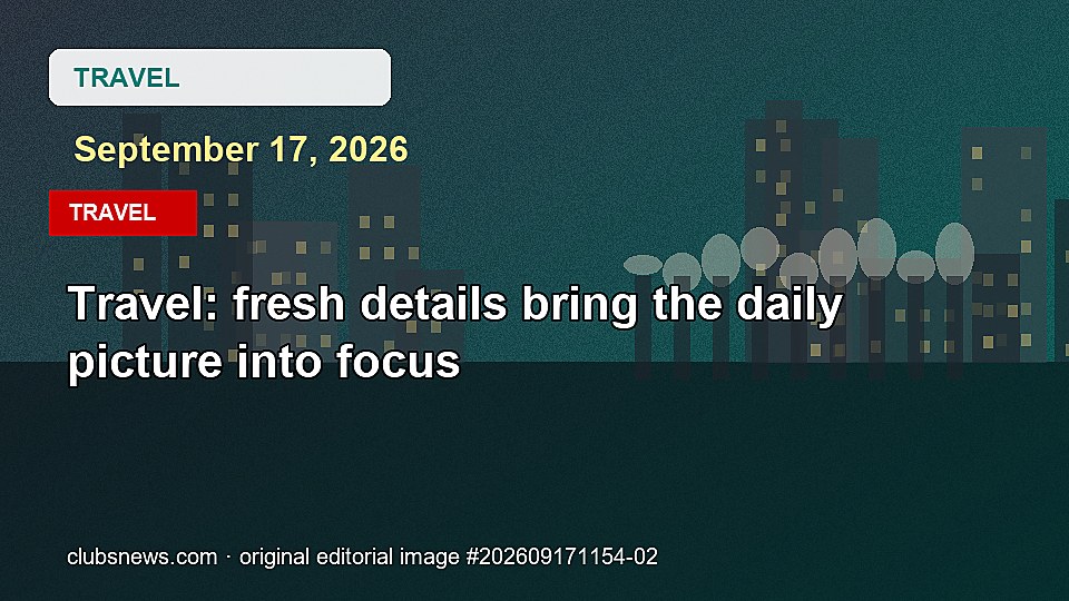 Travel: fresh details bring the daily picture into focus